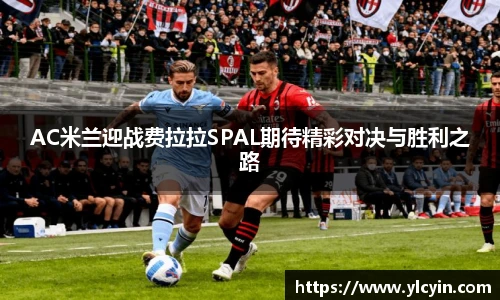 AC米兰迎战费拉拉SPAL期待精彩对决与胜利之路